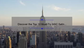 Discover the Top 10 Must-Try MAC Satin Lipstick Shades [with Expert Tips and Tricks]