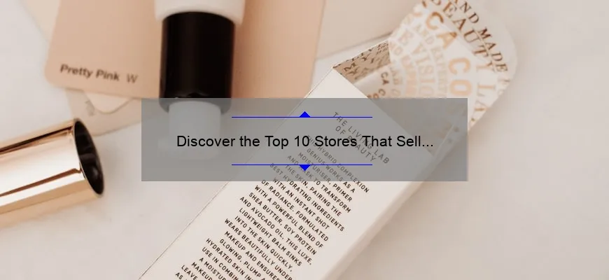 Discover the Top 10 Stores That Sell ELF Cosmetics [Plus Insider Tips and Tricks]