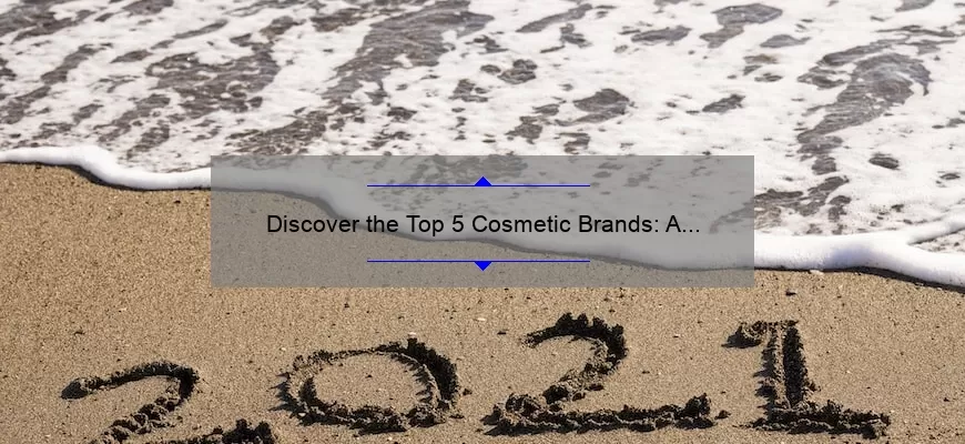 Discover the Top 5 Cosmetic Brands: A Personal Story, Useful Tips, and Surprising Stats [2021 Guide]