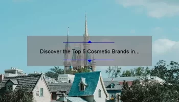 Discover the Top 5 Cosmetic Brands in the World: A Personal Story and Expert Insights [2021 Rankings]