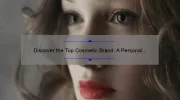 Discover the Top Cosmetic Brand: A Personal Story, Useful Tips, and Surprising Stats [For Beauty Enthusiasts]