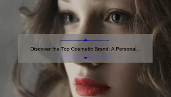 Discover the Top Cosmetic Brand: A Personal Story, Useful Tips, and Surprising Stats [For Beauty Enthusiasts]