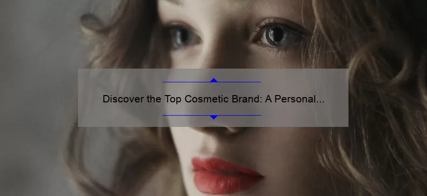 Discover the Top Cosmetic Brand: A Personal Story, Useful Tips, and Surprising Stats [For Beauty Enthusiasts]