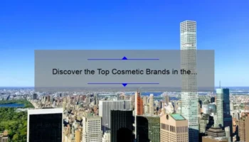 Discover the Top Cosmetic Brands in the USA: A Personal Story and Comprehensive Guide [2021 Statistics and Tips]