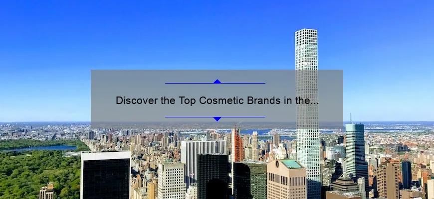 Discover the Top Cosmetic Brands in the USA: A Personal Story and Comprehensive Guide [2021 Statistics and Tips]