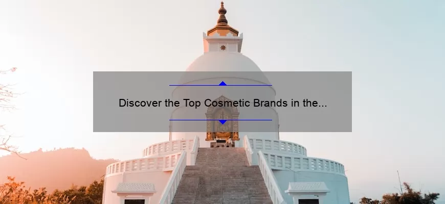 Discover the Top Cosmetic Brands in the World: A Personal Story and Useful Guide [2021 Statistics and Rankings]