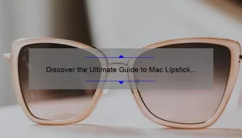 Discover the Ultimate Guide to Mac Lipstick Shades: A Story of Finding Your Perfect Match [2021 List and Tips]