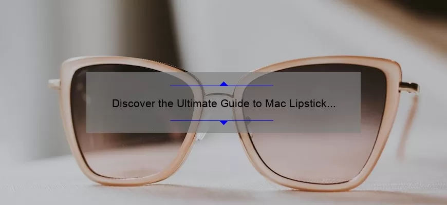 Discover the Ultimate Guide to Mac Lipstick Shades: A Story of Finding Your Perfect Match [2021 List and Tips]