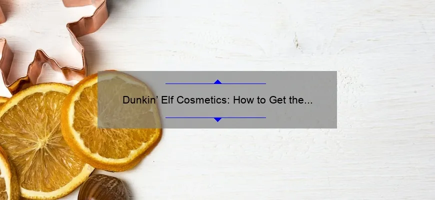 Dunkin’ Elf Cosmetics: How to Get the Perfect Holiday Look [Tips and Stats]