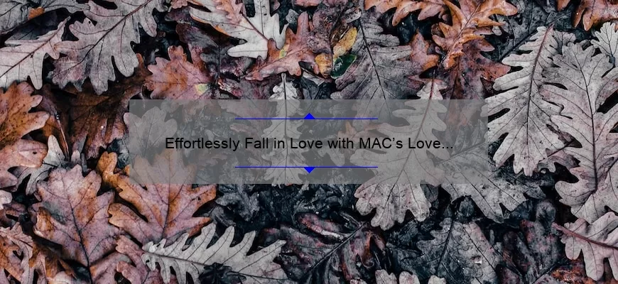 Effortlessly Fall in Love with MAC’s Love Me Lipstick: A Story of Beauty, Tips, and Stats [Ultimate Guide]