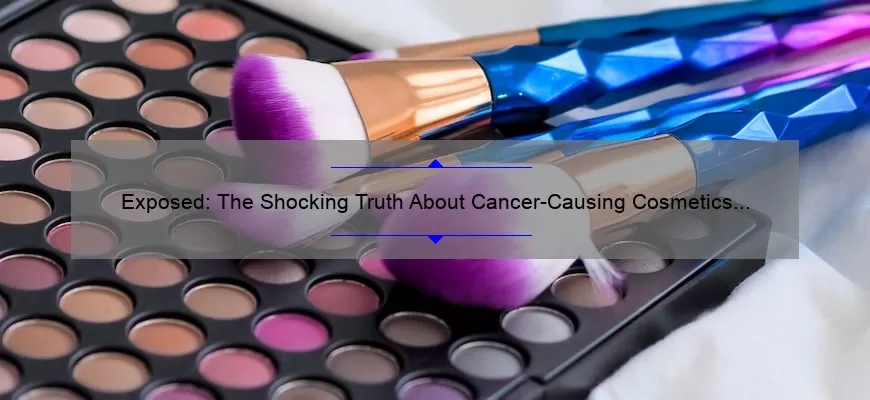 Exposed: The Shocking Truth About Cancer-Causing Cosmetics [A Comprehensive List and Solutions]