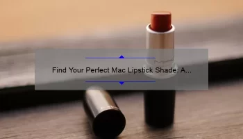 Find Your Perfect Mac Lipstick Shade: A Personal Story and Expert Guide [with Statistics and Tips]