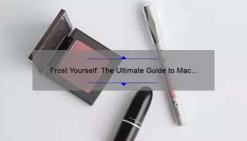 Frost Yourself: The Ultimate Guide to Mac Frosted Lipstick