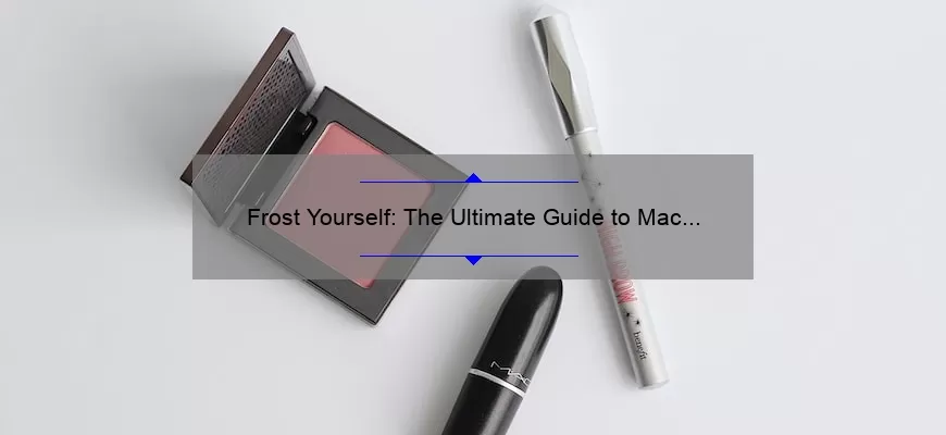 Frost Yourself: The Ultimate Guide to Mac Frosted Lipstick