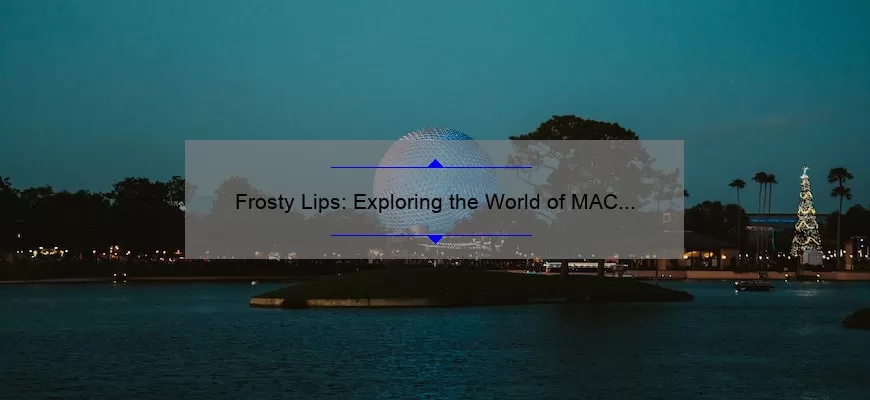 Frosty Lips: Exploring the World of MAC Lipstick Frost