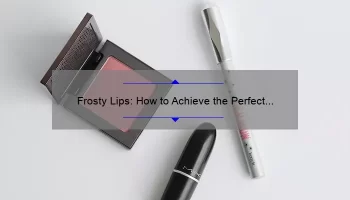 Frosty Lips: How to Achieve the Perfect Look with Frost Mac Lipstick [Expert Tips and Stats]