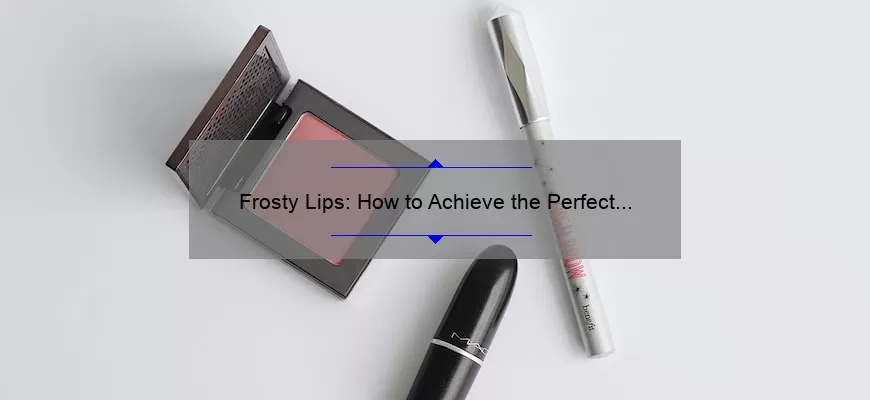 Frosty Lips: How to Achieve the Perfect Look with Frost Mac Lipstick [Expert Tips and Stats]