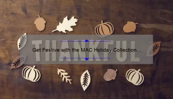 Get Festive with the MAC Holiday Collection Lipstick: A Story of Bold Colors and Long-Lasting Wear [Expert Tips and Stats Included]