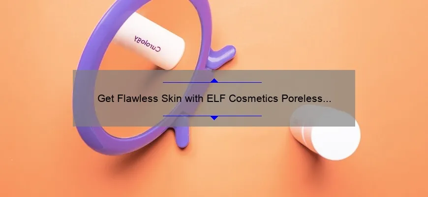 Get Flawless Skin with ELF Cosmetics Poreless Putty Primer: A Personal Story and 5 Statistics You Need to Know [Ultimate Guide]