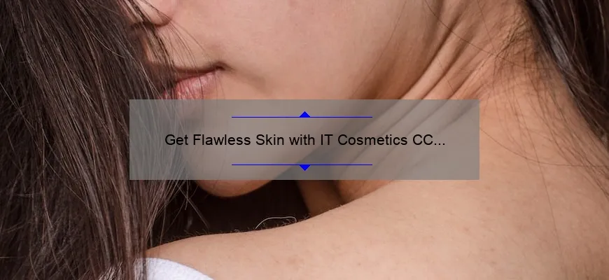 Get Flawless Skin with IT Cosmetics CC Cream in Light: A Personal Story and 5 Tips for Perfect Application [Expert Guide]