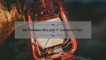 Get Flawless Skin with IT Cosmetics Fair Light CC Cream: A Personal Story and 5 Key Benefits [Ultimate Guide for Problem-Solving]