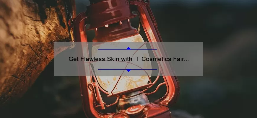Get Flawless Skin with IT Cosmetics Fair Light CC Cream: A Personal Story and 5 Key Benefits [Ultimate Guide for Problem-Solving]