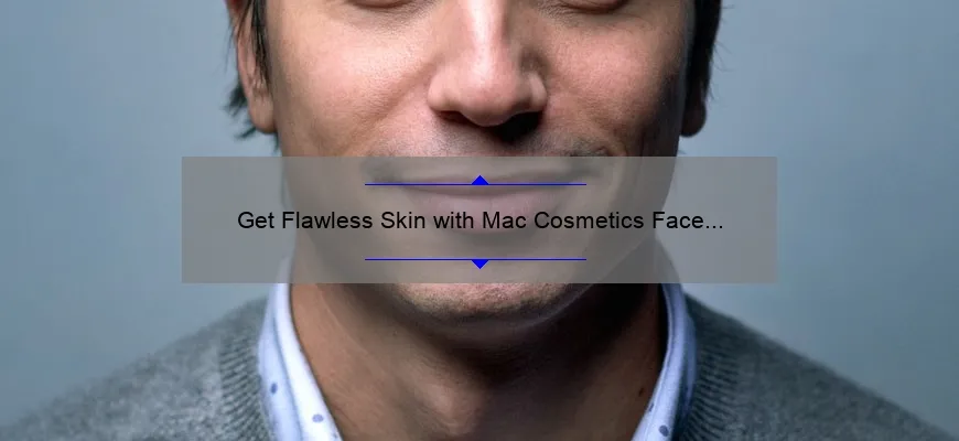 Get Flawless Skin with Mac Cosmetics Face and Body Foundation: A Personal Story and 5 Tips for Perfect Application [Expert Guide]