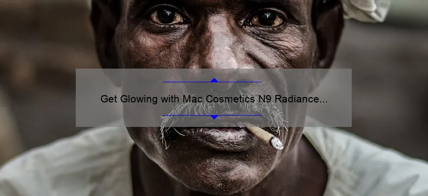 Get Glowing with Mac Cosmetics N9 Radiance Face Body Foundation: A Personal Story and 5 Tips for Flawless Application [Expert Guide]