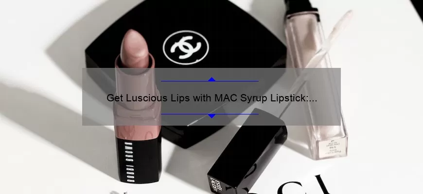 Get Luscious Lips with MAC Syrup Lipstick: A Review
