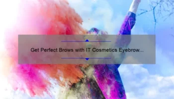 Get Perfect Brows with IT Cosmetics Eyebrow Powder: A Personal Story and 5 Tips for Flawless Results [Expert Guide]