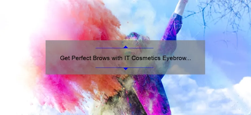 Get Perfect Brows with IT Cosmetics Eyebrow Powder: A Personal Story and 5 Tips for Flawless Results [Expert Guide]
