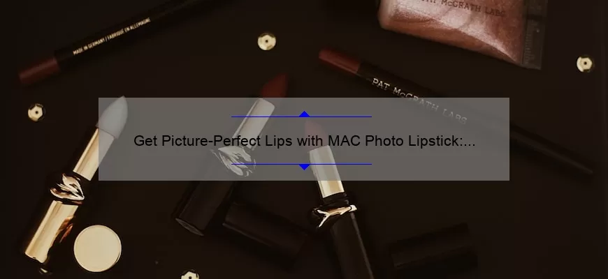 Get Picture-Perfect Lips with MAC Photo Lipstick: A Comprehensive Review