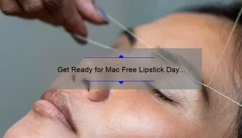 Get Ready for Mac Free Lipstick Day 2022: A Story of Beauty and Savings [Tips and Stats Inside]