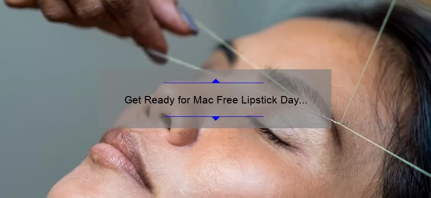 Get Ready for Mac Free Lipstick Day 2022: A Story of Beauty and Savings [Tips and Stats Inside]