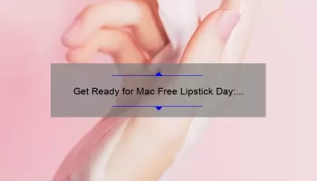Get Ready for Mac Free Lipstick Day: A Story of Beauty and Savings [Tips and Stats Included]