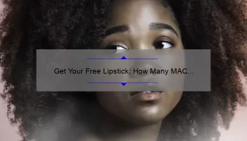 Get Your Free Lipstick: How Many MAC Containers You Need [A Step-by-Step Guide for Beauty Enthusiasts]
