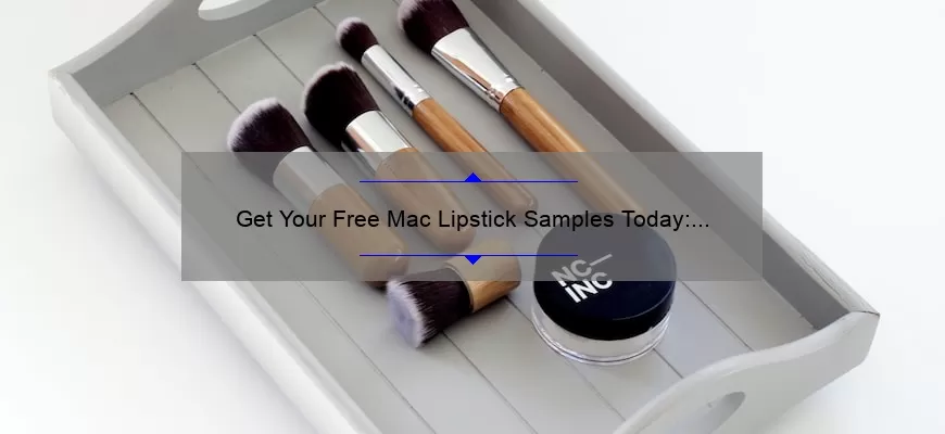 Get Your Free Mac Lipstick Samples Today: A Story of Beauty and Savings [Ultimate Guide with Stats and Tips]