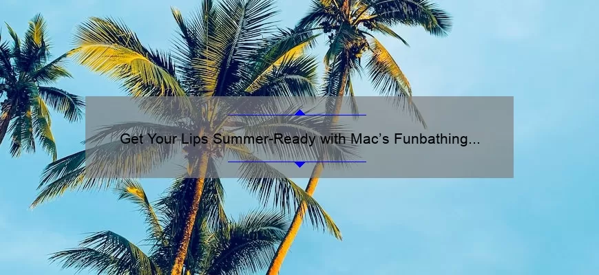 Get Your Lips Summer-Ready with Mac’s Funbathing Cremesheen Lipstick