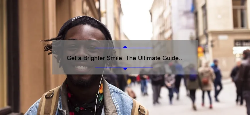 Get a Brighter Smile: The Ultimate Guide to Cosmetic Teeth Whitening [Real Stories, Tips, and Stats]
