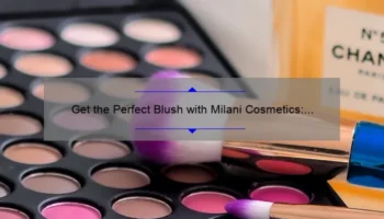 Get the Perfect Blush with Milani Cosmetics: A Personal Story and Expert Tips [Statistics Included]