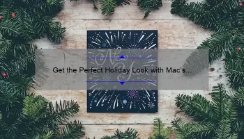 Get the Perfect Holiday Look with Mac’s Mistletoe Matte Powder Kiss Lipstick Set: A Story of Festive Glamour [5 Tips and Stats]