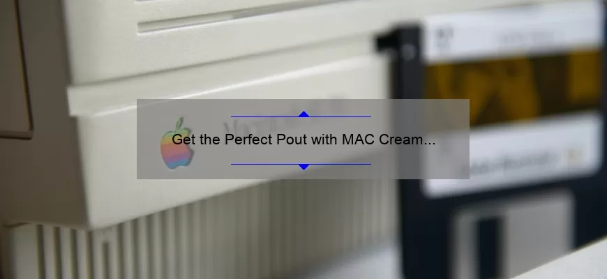 Get the Perfect Pout with MAC Cream Lipstick: A Comprehensive Review