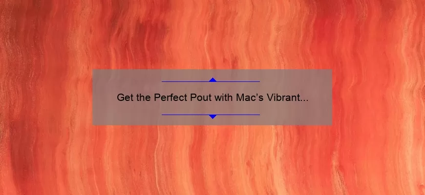 Get the Perfect Pout with Mac’s Vibrant Orange Lipstick Collection