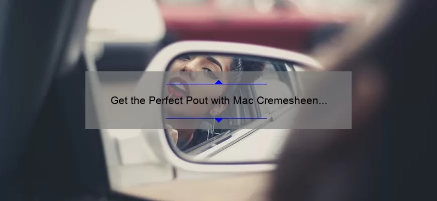 Get the Perfect Pout with Mac Cremesheen Lipstick: A Comprehensive Review