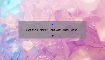Get the Perfect Pout with Mac Glow Play Lipstick: A Story of Bold Color and Long-Lasting Wear [Expert Tips and Stats Included]