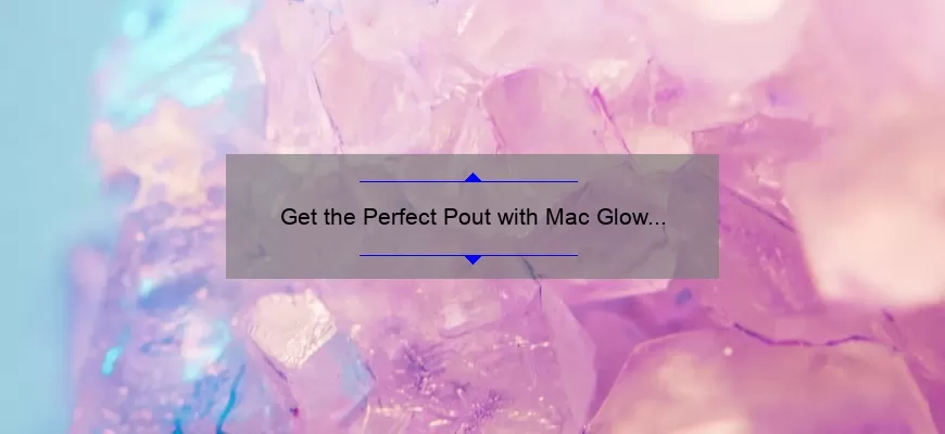 Get the Perfect Pout with Mac Glow Play Lipstick: A Story of Bold Color and Long-Lasting Wear [Expert Tips and Stats Included]