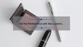 Get the Perfect Pout with Mac Lipstick Cremesheen: A Comprehensive Guide