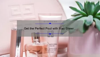 Get the Perfect Pout with Mac Sheer Lipstick: A Comprehensive Review