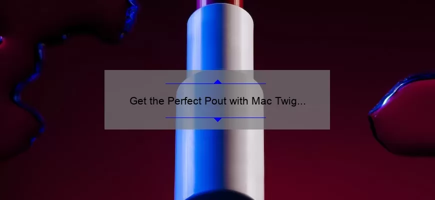Get the Perfect Pout with Mac Twig Lipstick: A Comprehensive Review