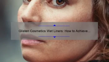 Glisten Cosmetics Wet Liners: How to Achieve Perfectly Glowing Eyes [A Step-by-Step Guide with Stats and Tips]